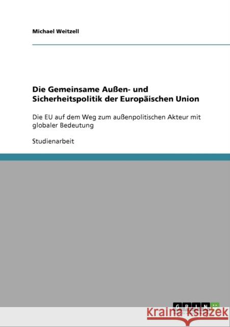 Die Gemeinsame Außen- und Sicherheitspolitik der Europäischen Union: Die EU auf dem Weg zum außenpolitischen Akteur mit globaler Bedeutung Weitzell, Michael 9783638670111 Grin Verlag - książka