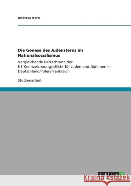 Die Genese des Judensterns im Nationalsozialismus: Vergleichende Betrachtung der NS-Kennzeichnungspflicht für Juden und Jüdinnen in Deutschland/Polen/ Kern, Andreas 9783640836437 Grin Verlag - książka