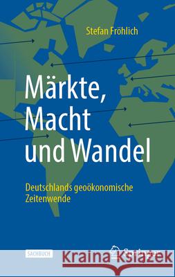 Die Geo?konomische Zeitenwende: Der Globale Machtkampf Um Absatzm?rkte Und Ressourcen Stefan Fr?hlich 9783658450052 Springer - książka