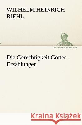 Die Gerechtigkeit Gottes - Erzählungen Riehl, Wilhelm H. 9783842410985 TREDITION CLASSICS - książka