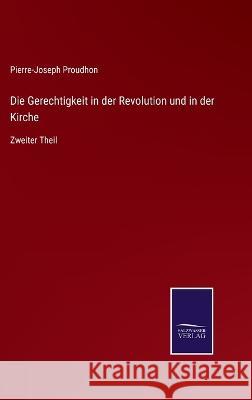 Die Gerechtigkeit in der Revolution und in der Kirche: Zweiter Theil Pierre-Joseph Proudhon 9783375114077 Salzwasser-Verlag - książka