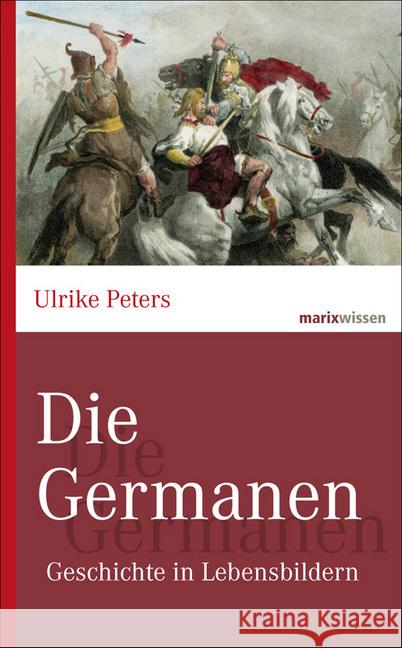 Die Germanen : Geschichte in Lebensbildern Peters, Ulrike 9783865399892 marixverlag - książka