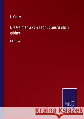 Die Germania von Tacitus ausführlich erklärt: Cap. I-X L Curtze 9783375058586 Salzwasser-Verlag - książka