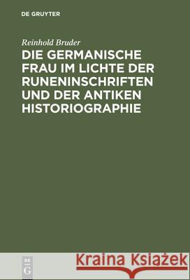 Die germanische Frau im Lichte der Runeninschriften und der antiken Historiographie Reinhold Bruder 9783110041521 De Gruyter - książka