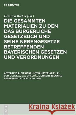 Die gesammten Materialien zu dem Gesetze, das Unschädlichkeitszeugniß betreffend vom 15. Juni 1898 Heinrich Becher, No Contributor 9783112352397 De Gruyter - książka