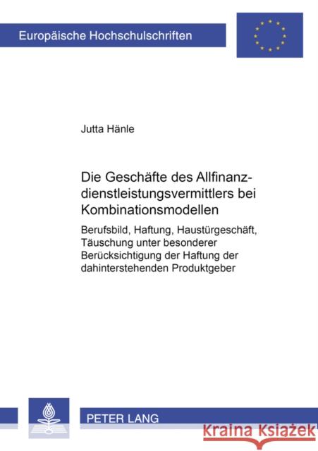Die Geschaefte Des Allfinanzdienstleistungsvermittlers Bei Kombinationsmodellen: Berufsbild, Haftung, Haustuergeschaeft, Taeuschung Unter Besonderer B Hänle, Jutta 9783631384626 Lang, Peter, Gmbh, Internationaler Verlag Der - książka