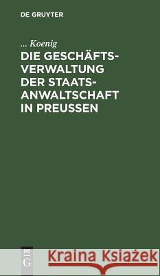 Die Geschäftsverwaltung der Staatsanwaltschaft in Preußen Koenig 9783111166964 De Gruyter - książka