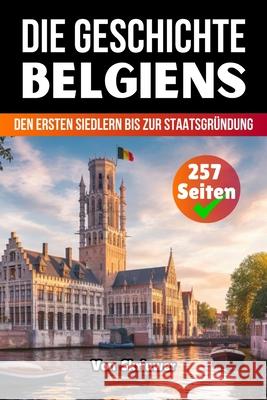 Die Geschichte Belgiens: Von den ersten Siedlern bis zur Staatsgr?ndung Skriuwer Com 9783819712821 de Fryske Wrald - książka
