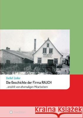 Die Geschichte der Firma Rauch: ... erzählt von ehemaligen Mitarbeitern Zeiler, Detlef 9783749737659 Tredition Gmbh - książka