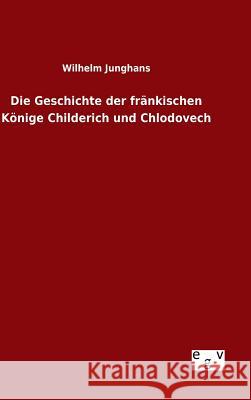 Die Geschichte der fränkischen Könige Childerich und Chlodovech Wilhelm Junghans 9783734003370 Salzwasser-Verlag Gmbh - książka
