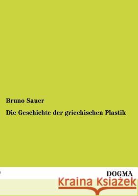 Die Geschichte der griechischen Plastik Sauer, Bruno 9783955073763 Dogma - książka