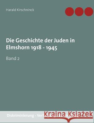 Die Geschichte der Juden in Elmshorn 1918 - 1945. Band 2: Diskriminierung - Verfolgung - Vernichtung Kirschninck, Harald 9783746049960 Books on Demand - książka