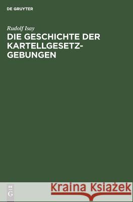 Die Geschichte der Kartellgesetzgebungen Rudolf Isay 9783111308340 De Gruyter - książka