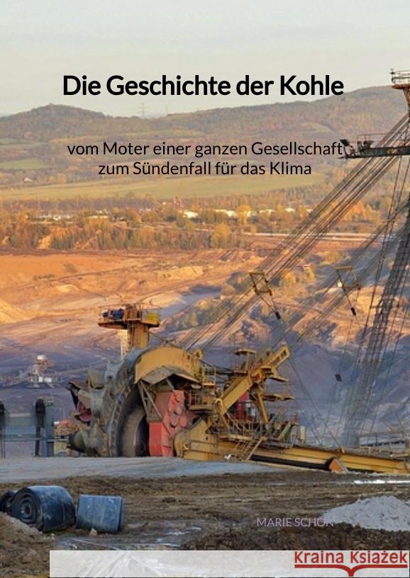 Die Geschichte der Kohle - vom Moter einer ganzen Gesellschaft zum Sündenfall für das Klima Schön, Marie 9783347972414 Jaltas Books - książka