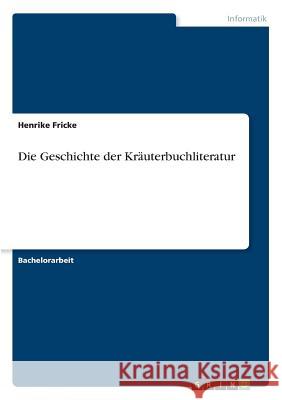 Die Geschichte der Kräuterbuchliteratur Henrike Fricke 9783668493759 Grin Verlag - książka