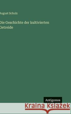 Die Geschichte der kultivierten Getreide August Schulz 9783563970010 Antigonos Verlag - książka