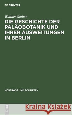 Die Geschichte der Paläobotanik und Ihrer Ausweitungen in Berlin Walther Gothan 9783112558553 De Gruyter - książka