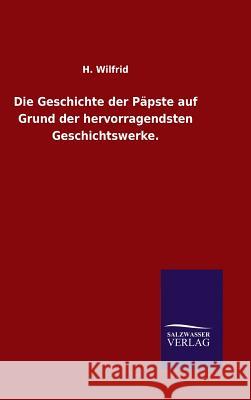 Die Geschichte der Päpste auf Grund der hervorragendsten Geschichtswerke. H. Wilfrid 9783846080962 Salzwasser-Verlag Gmbh - książka