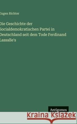 Die Geschichte der Socialdemokratischen Partei in Deutschland seit dem Tode Ferdinand Lassalle's Eugen Richter 9783386156363 Antigonos Verlag - książka