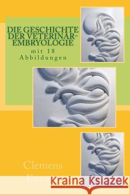 Die Geschichte der Veterinär-Embryologis Knospe, Clemens 9781533190901 Createspace Independent Publishing Platform - książka