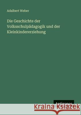 Die Geschichte der Volksschulp?dagogik und der Kleinkindererziehung Adalbert Weber 9783386416566 Antigonos Verlag - książka