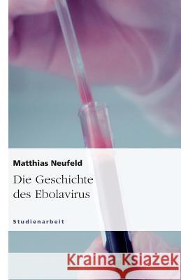Die Geschichte des Ebolavirus Matthias Neufeld 9783640920075 Grin Verlag - książka