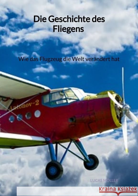 Die Geschichte des Fliegens - Wie das Flugzeug die Welt verändert hat Möller, Lucas 9783347961838 Jaltas Books - książka