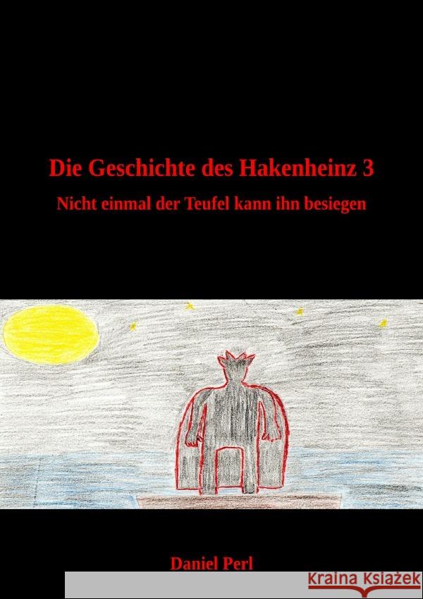 Die Geschichte des Hakenheinz 3 - Nicht einmal der Teufel kann ihn besiegen Perl, Daniel 9783758485251 epubli - książka