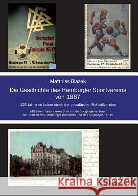 Die Geschichte des Hamburger Sportvereins von 1887. 125 Jahre im Leben eines der popul�rsten Fu�ballvereine. Mit einem besonderen Blick auf die Vorg�ngervereine, die Fr�hzeit des Hamburger Ballsports  Matthias Blazek 9783838203874 Ibidem Press - książka