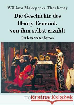 Die Geschichte des Henry Esmond, von ihm selbst erzählt: Ein historischer Roman William Makepeace Thackeray 9783743745438 Hofenberg - książka