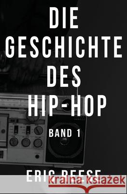 Die Geschichte des Hip-Hop: Band 1 Eric Reese 9781925988918 Eric Reese - książka
