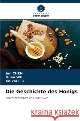 Die Geschichte des Honigs Jun Chen, Huan Wu, Kaikai Liu 9786204126319 Verlag Unser Wissen - książka