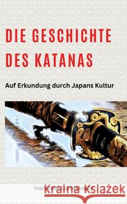 Die Geschichte des Katanas: Auf Erkundung durch Japans Kultur Hermann Candahashi 9783384218841 Tredition Gmbh - książka