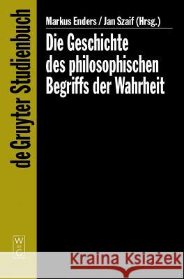 Die Geschichte des philosophischen Begriffs der Wahrheit Markus Enders, Jan Szaif 9783110177541 De Gruyter - książka