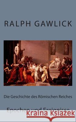 Die Geschichte des Römischen Reiches: Epochen und Ereignisse Gawlick, Ralph 9781500630720 Createspace - książka
