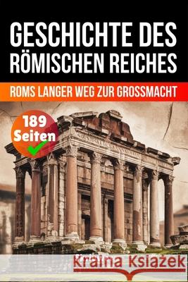 Die Geschichte des R?mischen Reiches: Roms langer Weg zur Gro?macht Skriuwer Com 9783565085101 de Fryske Wrald - książka
