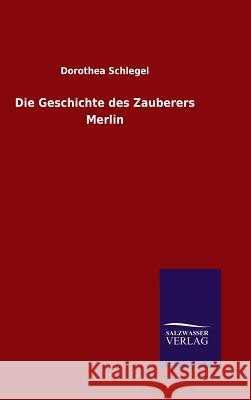 Die Geschichte des Zauberers Merlin Dorothea Schlegel 9783846075739 Salzwasser-Verlag Gmbh - książka