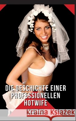 Die Geschichte einer professionellen Hotwife: Geschichten mit explizitem Sex f?r Erwachsene - German Erotic Stories Mia Graf 9783384270603 MIA Graf - książka