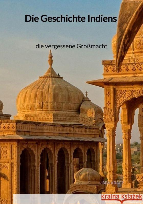 Die Geschichte Indiens - die vergessene Großmacht Kraft, Bea 9783347997851 Jaltas Books - książka