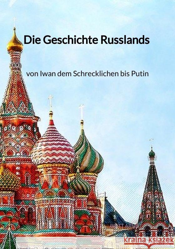 Die Geschichte Russlands - von Iwan dem Schrecklichen bis Putin Arndt, Britt 9783347997929 Jaltas Books - książka