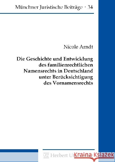 Die Geschichte und Entwicklung des familienrechtlichen Namensrechts in Deutschland unter Berücksichtigung des Vornamensrechts : Dissertationsschrift Arndt, Nicole 9783831682645 Utz - książka