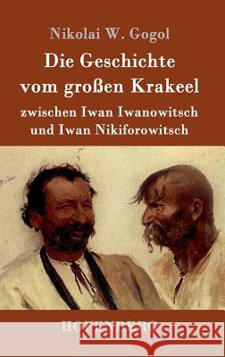Die Geschichte vom großen Krakeel zwischen Iwan Iwanowitsch und Iwan Nikiforowitsch Nikolai W. Gogol 9783843089524 Hofenberg - książka