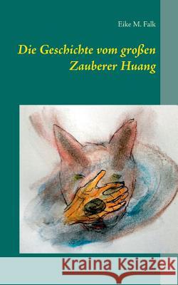 Die Geschichte vom großen Zauberer Huang Eike M. Falk 9783739247793 Books on Demand - książka