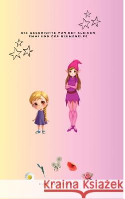 Die Geschichte von der kleinen Emmi  und der Blumenelfe Strobel, Elke 9783384654816 ElkeStrobel - książka