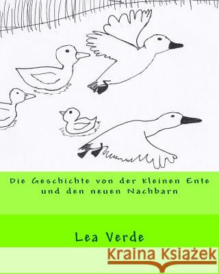 Die Geschichte von der kleinen Ente und den neuen Nachbarn Verde, Lea 9781533014641 Createspace Independent Publishing Platform - książka