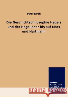 Die Geschichtsphilosophie Hegels und der Hegelianer bis auf Marx und Hartmann Barth, Paul 9783846007501 Salzwasser-Verlag - książka