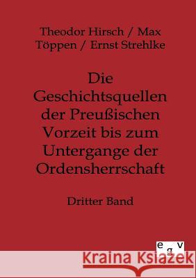 Die Geschichtsquellen der Preußischen Vorzeit bis zum Untergange der Ordensherrschaft Theodor Hirsch, Max Töppen, Ernst Strehlke 9783863824594 Salzwasser-Verlag Gmbh - książka