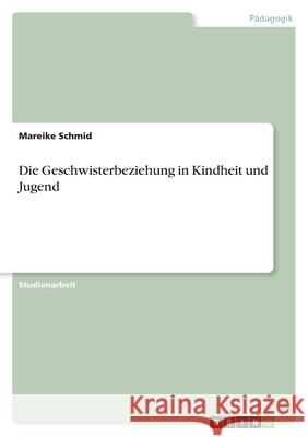 Die Geschwisterbeziehung in Kindheit und Jugend Mareike Schmid 9783640614110 Grin Verlag - książka