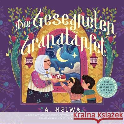 Die Gesegneten Granatapfel: Eine Ramadan-Geschichte UEber Das Geben A Helwa Dasril Iqbal Al Faruqi  9781957415970 Naulit Inc. - książka
