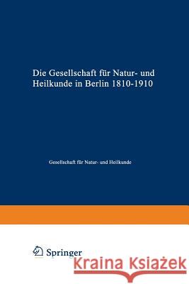 Die Gesellschaft Für Natur- Und Heilkunde in Berlin 1810-1910 Gesellschaft Für Natur- Und Heilkunde 9783662241271 Springer - książka